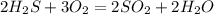 2H _{2} S + 3O _{2}= 2SO _{2} +2H _{2}O