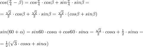 cos( \frac{\pi}{4}- \beta )=cos\frac{\pi}{4}\cdot cos \beta +sin \frac{\pi}{4}\cdot sin \beta =\\\\=\frac{\sqrt2}{2}\cdot cos \beta +\frac{\sqrt2}{2}\cdot sin \beta =\frac{\sqrt2}{2}\cdot (cos \beta +sin\beta )\\\\\\sin(60+ \alpha )=sin60\cdot cos \alpha +cos60\cdot sin \alpha = \frac{\sqrt3}{2}\cdot cos\alpha +\frac{1}{2}\cdot sin \alpha =\\\\=\frac{1}{2}(\sqrt3\cdot cos \alpha +sin\alpha )