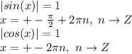 |sin(x)|= 1 \\&#10;x = +- \frac{ \pi }{2} +2\pi n, ~n\to Z \\&#10;|cos(x)| = 1 \\&#10;x = +-2\pi n, ~n \to Z \\