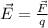 \vec E= \frac{\vec F}{q}