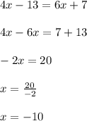 4x-13=6x+7\\\\&#10;4x-6x=7+13\\\\&#10;-2x=20\\\\&#10;x= \frac{20}{-2} \\\\&#10;x=-10\\