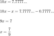 \displaystyle 10x = 7.7777...\\\\10x-x=7.7777...-0.7777...\\\\9x=7\\\\x= \frac{7}{9}