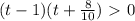 (t-1)(t+ \frac{8}{10} )\ \textgreater \ 0