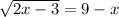 \sqrt{2x-3 } =9-x