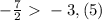 - \frac{7}{2} \ \textgreater \ -3,(5)