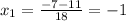 x_1= \frac{-7-11}{18} = -1