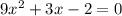 9 x^{2} +3x-2=0