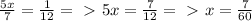 \frac{5x}{7} = \frac{1}{12} =\ \textgreater \ 5x = \frac{7}{12} =\ \textgreater \ x = \frac{7}{60}