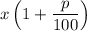 x\left(1+ \dfrac{p}{100} \right)