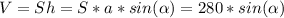 V = Sh = S*a*sin(\alpha) = 280*sin(\alpha)