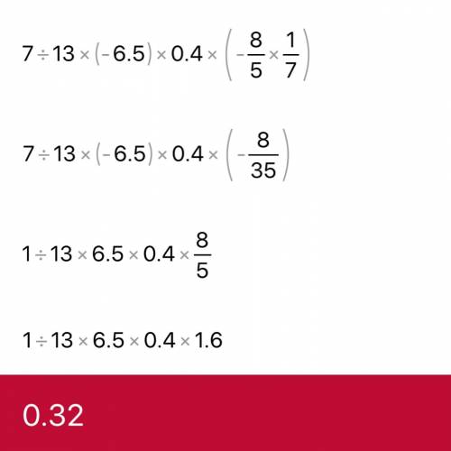 Реши примеры 7/13*(-6,5)*0,4*(-1,6/7) = 3/8: (-5/8) - ( -2 1/4): ( -1 4/11) =