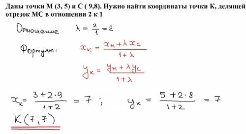 Даны точки м (3, 5) и с ( 9,8). нужно найти координаты точки к, делящей отрезок мс в отношении 2 к 1