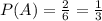 P(A)= \frac{2}{6} =\frac{1}{3}