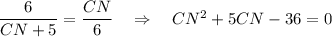 \dfrac{6}{CN+5}=\dfrac{CN}{6}~~~\Rightarrow~~~ CN^2+5CN-36=0