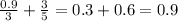 \frac{0.9}{3} + \frac{3}{5}=0.3+0.6=0.9