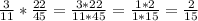 \frac{3}{11} * \frac{22}{45} = \frac{3*22}{11*45}=\frac{1*2}{1*15}= \frac{2}{15}