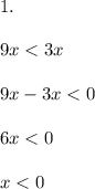 1.\\\\9x < 3x\\\\9x - 3x < 0\\\\6x < 0\\\\x < 0