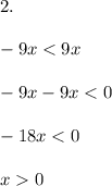 2.\\\\-9x < 9x\\\\-9x -9x < 0\\\\-18x < 0\\\\x 0