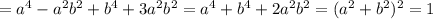 =a^4-a^2b^2+b^4+3a^2b^2=a^4+b^4+2a^2b^2=(a^2+b^2)^2=1