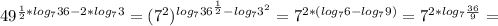 49^{ \frac{1}{2} * log_{7}36-2* log_{7} 3 } = (7^{2} ) ^{ log_{7} 36^{ \frac{1}{2} } - log_{7} 3^{2} } = 7^{2*( log_{7}6- log_{7} 9 )} = 7^{2* log_{7} \frac{36}{9} } =