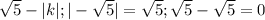 \sqrt{5} - |k| ; |- \sqrt{5} | = \sqrt{5} ; \sqrt{5} - \sqrt{5} =0