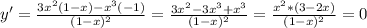 y'= \frac{3x^2(1-x)-x^3(-1)}{(1-x)^2} = \frac{3x^2-3x^3+x^3}{(1-x)^2} = \frac{x^2*(3-2x)}{(1-x)^2} =0