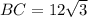 BC=12 \sqrt{3}