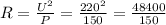 R= \frac{U^{2} }{P} = \frac{220^{2} }{150} = \frac{48400}{150}