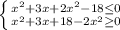 \left \{ {{x^2+3x+2x^2-18 \leq 0} \atop {x^2+3x +18-2x^2\geq 0}} \right.