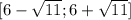 [6- \sqrt{11} ; 6+ \sqrt{11} ]