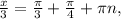 \frac{x}{3} = \frac{ \pi }{3} +\frac{ \pi }{4} + \pi n,