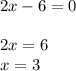 2x - 6 = 0 \\ \\&#10;2x = 6 \\ \&#10;x = 3