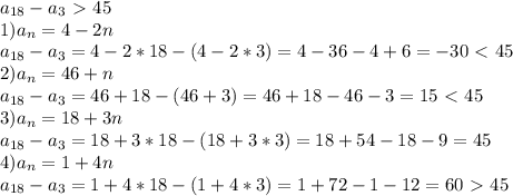 a_{18}-a_3\ \textgreater \ 45\\1)a_n=4-2n\\a_{18}-a_3=4-2*18-(4-2*3)=4-36-4+6=-30\ \textless \ 45\\2)a_n=46+n\\a_{18}-a_3=46+18-(46+3)=46+18-46-3=15\ \textless \ 45\\3)a_n=18+3n\\a_{18}-a_3=18+3*18-(18+3*3)=18+54-18-9=45\\4)a_n=1+4n\\a_{18}-a_3=1+4*18-(1+4*3)=1+72-1-12=60\ \textgreater \ 45