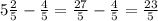 5 \frac{2}{5} - \frac{4}{5} = \frac{27}{5} - \frac{4}{5} = \frac{23}{5}