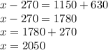 x -270=1150+630 \\ x-270=1780 \\ x=1780+270 \\ x=2050