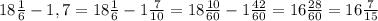 18 \frac{1}{6} -1,7=18 \frac{1}{6} -1 \frac{7}{10} =18 \frac{10}{60}-1 \frac{42}{60} =16 \frac{28}{60}=16 \frac{7}{15}