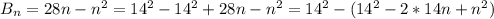 B_{n}=28n-n^{2} = 14^{2} -14^{2}+28n-n^{2} =14^{2} -(14^{2}-2*14n+n^{2})