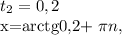 t_{2} =0,2&#10;&#10;x=arctg0,2+ \pi n,