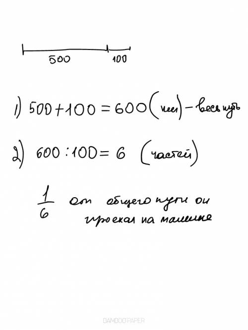 Путешественник проехал 500 км на поезде и 100 км на машине . какую часть пути он проехал на машине ?