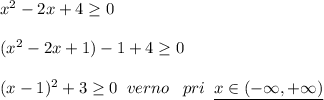 x^2-2x+4 \geq 0\\\\(x^2-2x+1)-1+4 \geq 0\\\\(x-1)^2+3 \geq 0\; \; verno\; \; \; pri\; \; \underline {x\in (-\infty ,+\infty )}