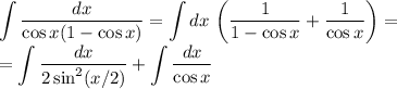 \displaystyle\int\frac{dx}{\cos x(1-\cos x)}=\int dx\,\left(\frac1{1-\cos x}+\frac1{\cos x}\right)=\\=\int \frac{dx}{2\sin^2(x/2)}+\int\frac{dx}{\cos x}