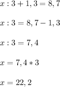 x:3+1,3=8,7 \\ \\ x:3=8,7-1,3 \\ \\ x:3=7,4 \\ \\ x=7,4*3 \\ \\ x=22,2