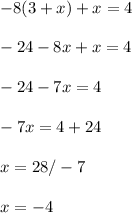 -8(3+x)+x=4 \\ \\&#10;-24-8x+x=4 \\ \\&#10;-24-7x=4 \\ \\&#10;-7x = 4 + 24 \\ \\&#10;x = 28/-7 \\ \\&#10;x= -4