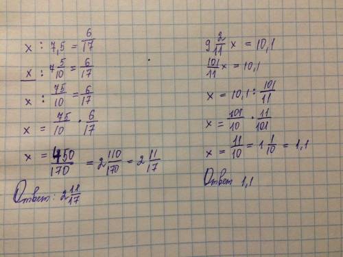 Найдите корень уравнений: х : 7,5 = 6\17; 9 целых 2\11 х = 10,1;