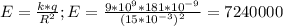 E= \frac{k*q}{R^2} ;E= \frac{9*10^9*181*10^{-9}}{(15*10^{-3})^2}=7240000