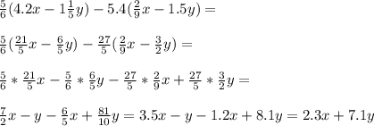 \frac{5}{6}(4.2x-1 \frac{1}{5}y)-5.4( \frac{2}{9}x-1.5y)= \\ \\ \frac{5}{6}( \frac{21}{5}x- \frac{6}{5}y)- \frac{27}{5} ( \frac{2}{9}x- \frac{3}{2} y)= \\ \\ \frac{5}{6}* \frac{21}{5}x- \frac{5}{6} *\frac{6}{5}y- \frac{27}{5}* \frac{2}{9}x+ \frac{27}{5}* \frac{3}{2} y= \\ \\ \frac{7}{2}x- y- \frac{6}{5}x+ \frac{81}{10} y=3.5x-y-1.2x+8.1y=2.3x+7.1y