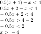 0.5(x+4)-x\ \textless \ 4 \\ 0.5x+2-x\ \textless \ 4 \\ -0.5x+2\ \textless \ 4 \\ -0.5x\ \textgreater \ 4-2 \\ -0.5x\ \textless \ 2 \\ x\ \textgreater \ -4