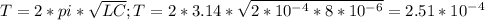 T=2*pi* \sqrt{LC};T=2*3.14* \sqrt{2*10^{-4}*8*10^{-6}} =2.51*10^{-4}