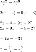 \frac{x+2}{9} = \frac{x-3}{2} \\ \\ 2(x+2)=9(x-3) \\ \\ 2x+4=9x-27 \\ 2x-9x=-4-27 \\ \\ -7x=-31 \\ \\ x= \frac{31}{7} =4 \frac{3}{7}