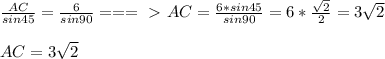 \frac{AC}{sin45} = \frac{6}{sin90} ===\ \textgreater \ AC= \frac{6*sin45}{sin90} =6* \frac{ \sqrt{2} }{2}=3 \sqrt{2} \\ \\ AC=3 \sqrt{2}